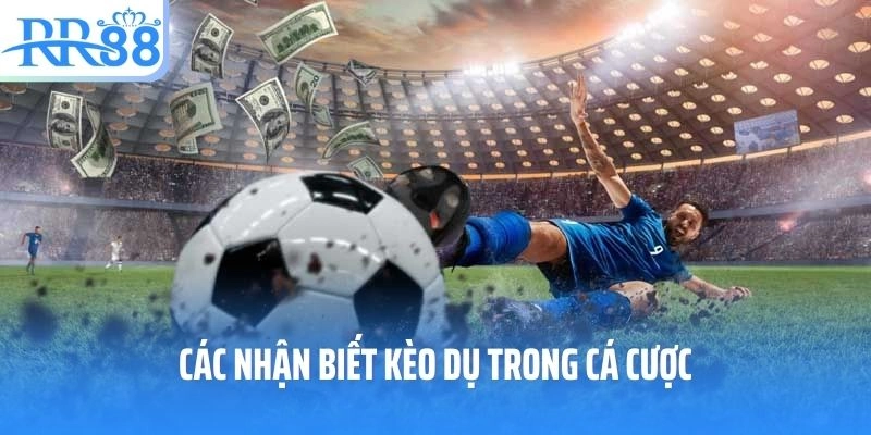 Các nhận biết kèo dụ trong cá cược 